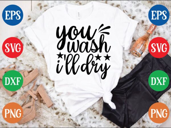 You wash i’ll dry graphic t shirt