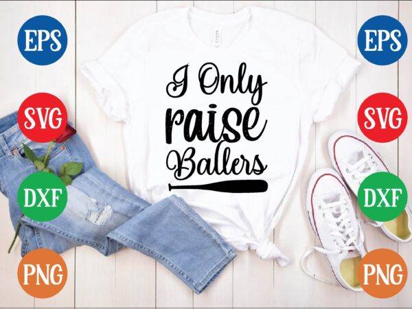 I only raise ballers t shirt vector illustration