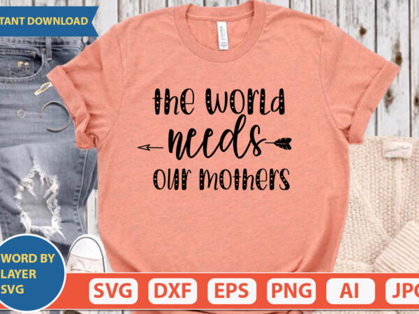 The world needs our mothers svg vector for t-shirt