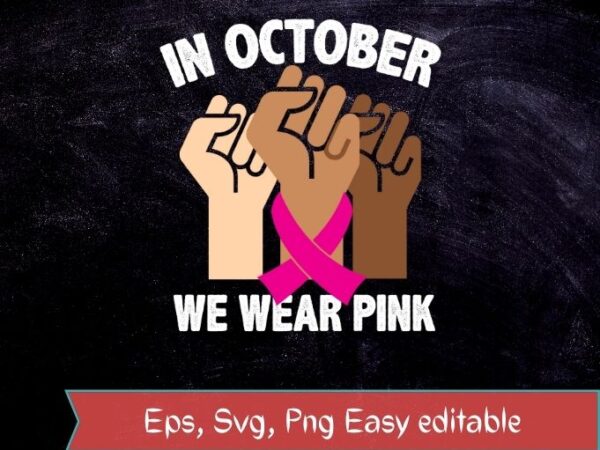 In october we wear pink breast cancer awareness month hand protest melanie t-shirt svg, in october we wear pink png, in october we wear pink eps, breast cancer, awareness month,