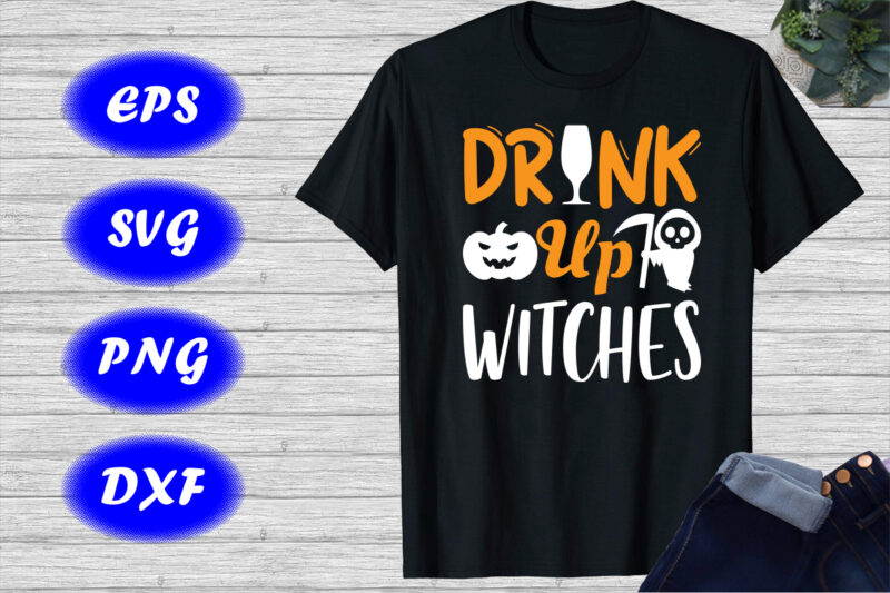 Drink up Witches, Halloween Pumpkin, Scary Witches Shirt Print Template