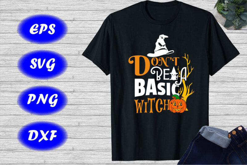 Don’t be a basic witch Shirt, Cute ghost, Pumpkin, Scary Halloween Hat, Halloween Shirt Print Template