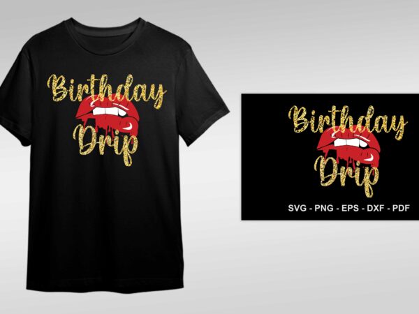 Birthday gift, birthday drip gift diy crafts svg files for cricut, silhouette sublimation files t shirt template