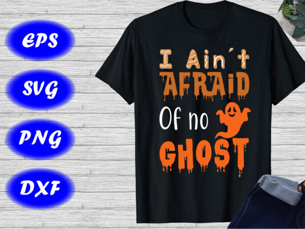 I ain’t afraid of no ghost halloween shirt, halloween ghost shirt print template