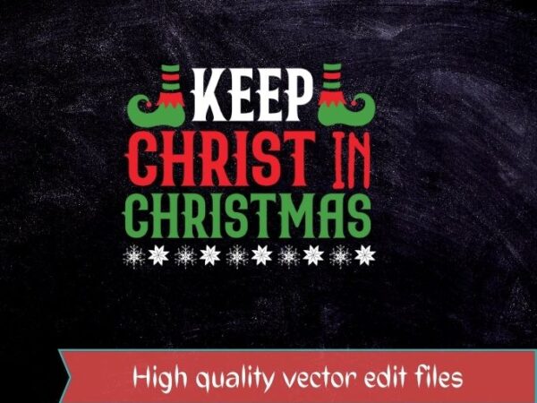 Keep christ in christmas t-shirt design svg,