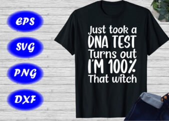 Just Took A DNA Test Turns Out I’m 100% That Witch Shirt, witch Shirt print Template