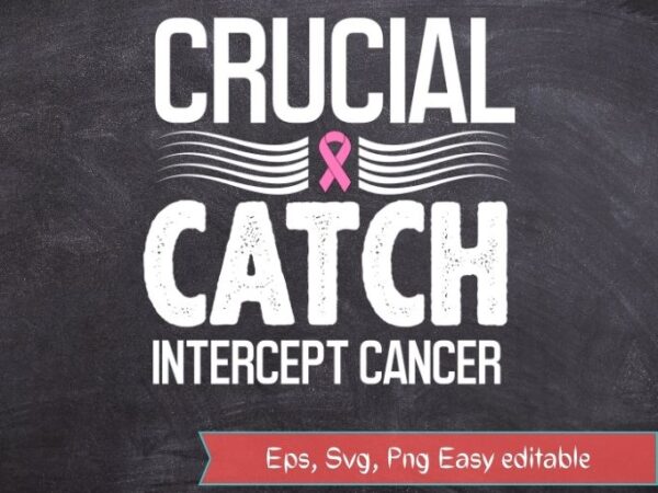 Crucial catch intercept cancer t-shirt design svg png eps