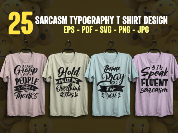 Sarcasm or sarcastic t shirt design bundle, sarcasm t shirt, sarcastic t shirt design bundle, sarcastic design quotes, sarcasm t shirt slogan, sarcasm design for happy man, sarcasm eps t