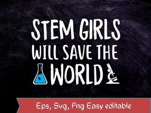 Stem girls will save the world steminist science technology engineering math stem t-shirt svg