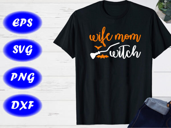 Wife mom witch shirt print template halloween broom, bats, shirt t shirt design for sale