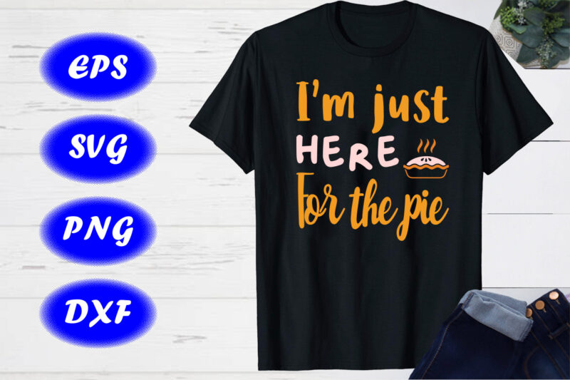 I’m just for the pie, Halloween shirt Print template