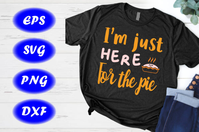 I’m just for the pie, Halloween shirt Print template