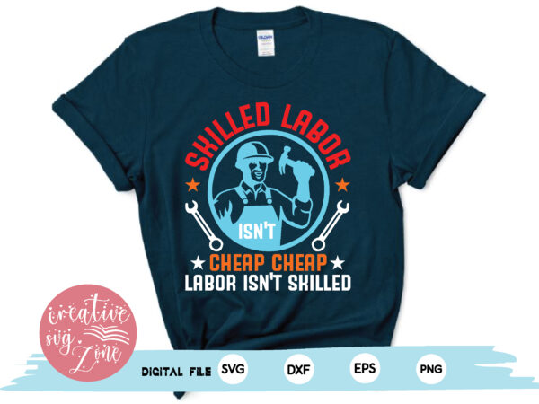 Skilled labor isn’t cheap cheap labor isn’t skilled t shirt template vector