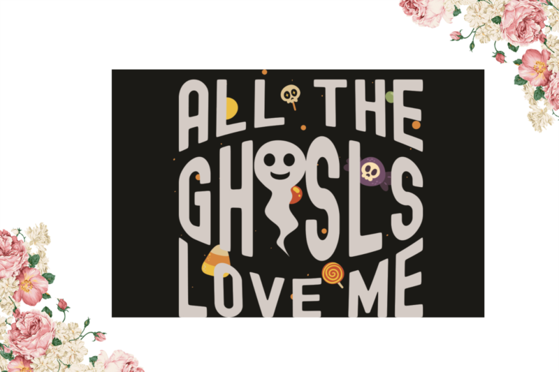 All The Ghosts Love Me Halloween Gift Diy Crafts Svg Files For Cricut, Silhouette Sublimation Files