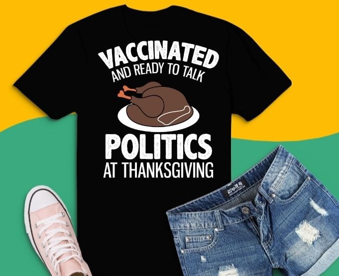 Vaccinated and ready to talk politics at thanksgiving T-shirt design svg, accinated and ready to talk politics at thanksgiving png, accinated and ready to talk politics at thanksgiving eps, Vaccinated,