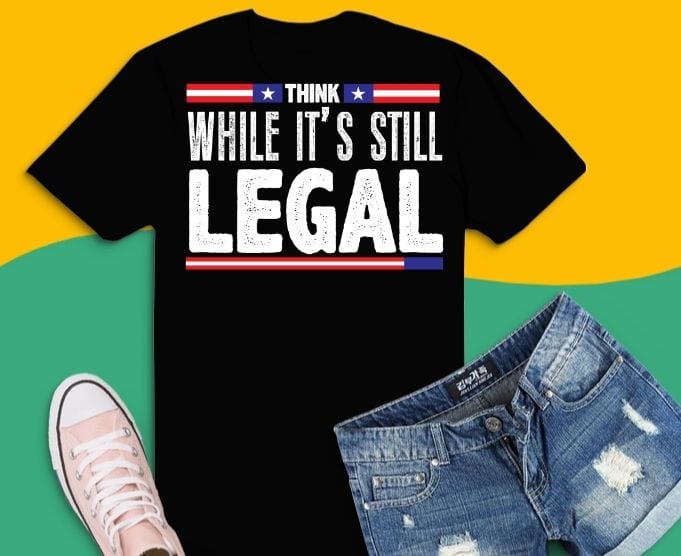 Think while it’s still legal funny politics usa flag T-shirt svg, Think while it’s still legal png, Think while it’s still legal eps, politics, usa flag, funny, saying,