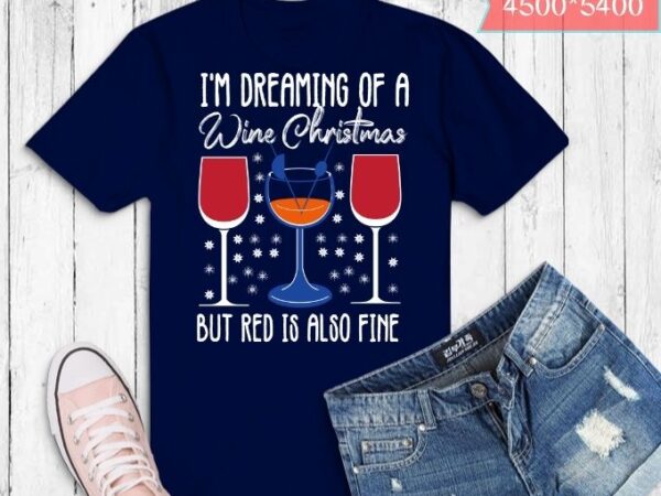 I’m dreaming of a white christmas but red is also fine t-shirt design svg, i’m dreaming of a white christmas but red is also fine png,