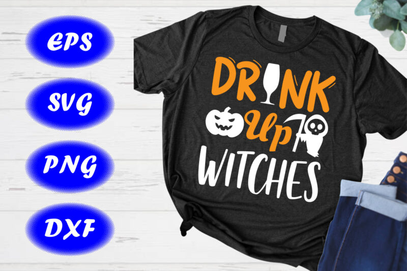 Drink up Witches, Halloween Pumpkin, Scary Witches Shirt Print Template