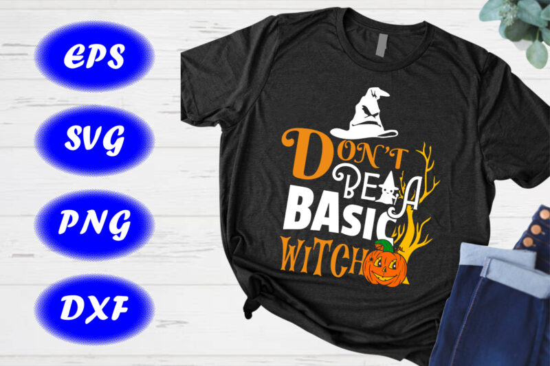 Don’t be a basic witch Shirt, Cute ghost, Pumpkin, Scary Halloween Hat, Halloween Shirt Print Template