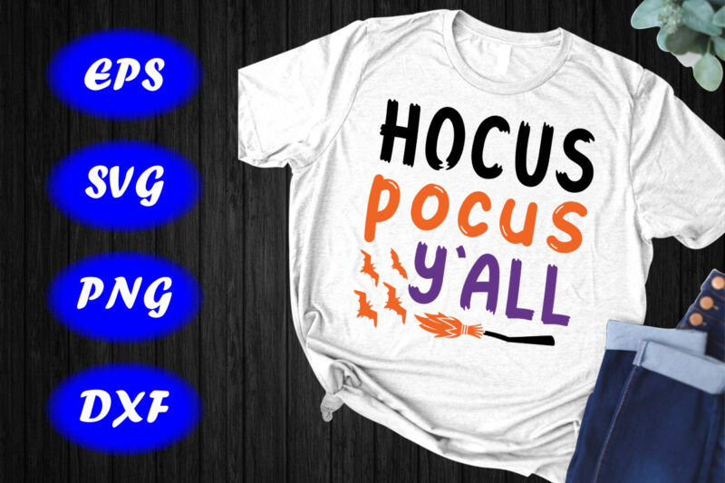 Hocus Pocus Y’all Shirt, Halloween Hocus pocus Shirt, Broom, Bats Shirt Print Template