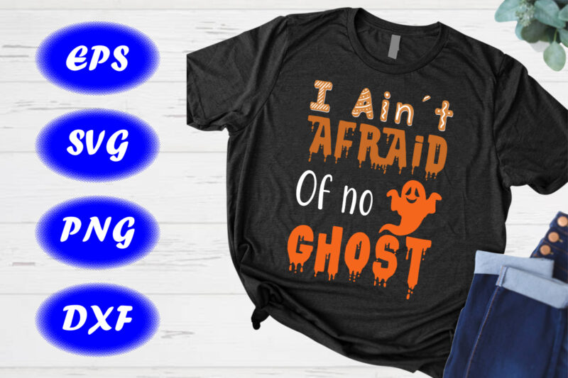 I Ain’t Afraid of no ghost Halloween Shirt, Halloween Ghost Shirt print template