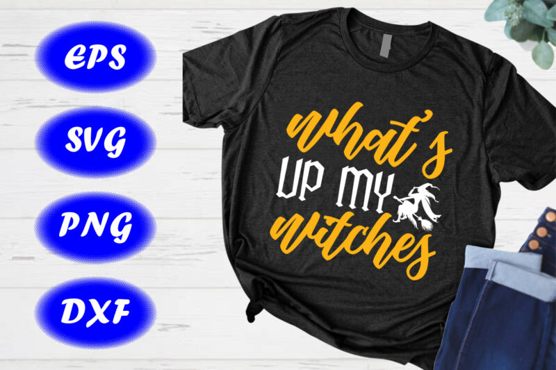 What’s up my witches Shirt Witch Shirt Halloween Shirts Print template