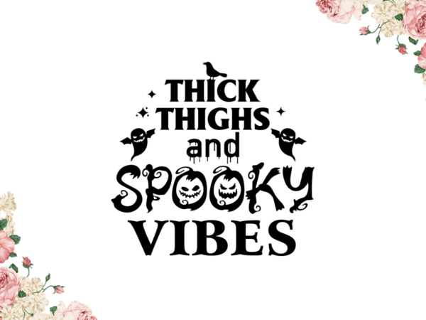 Thick thighs and spooky vibes diy crafts svg files for cricut, silhouette sublimation files t shirt designs for sale