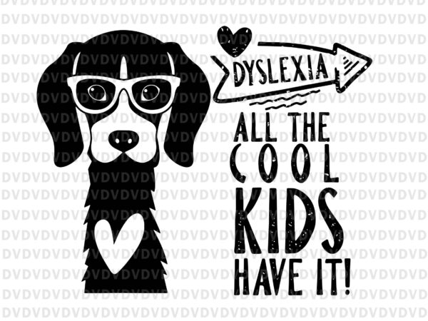 Dyslexia all the cool kids have it svg, dyslexia awareness svg, dog svg, funny dog t shirt vector illustration