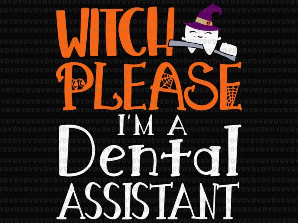 Witch i’m a dental assistant please svg, dental assistant svg, dental halloween svg, halloween svg, witch svg t shirt design for sale