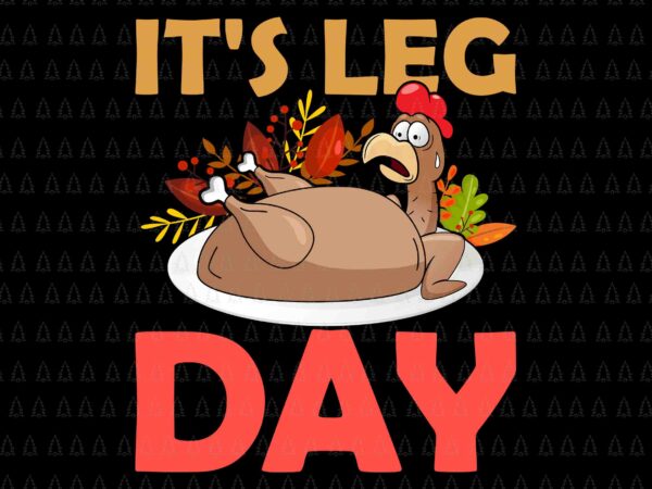 It’s leg day svg, happy thanksgiving svg, turkey svg, turkey day svg, thanksgiving svg, thanksgiving turkey svg t shirt design for sale