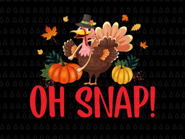 Oh snap thanksgiving svg, happy thanksgiving svg, turkey svg, turkey day svg, thanksgiving svg, thanksgiving turkey svg t shirt design online