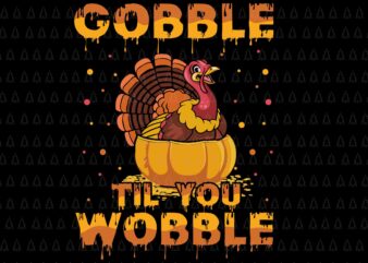 Gobble Til You Wobble Svg, Happy Thanksgiving Svg, Turkey Svg, Turkey Day Svg, Thanksgiving Svg, Thanksgiving Turkey Svg