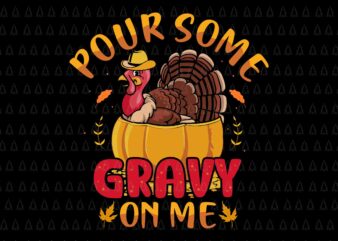 Pour Some Gravy On Me Svg, Happy Thanksgiving Svg, Turkey Svg, Turkey Day Svg, Thanksgiving Svg, Thanksgiving Turkey Svg t shirt illustration