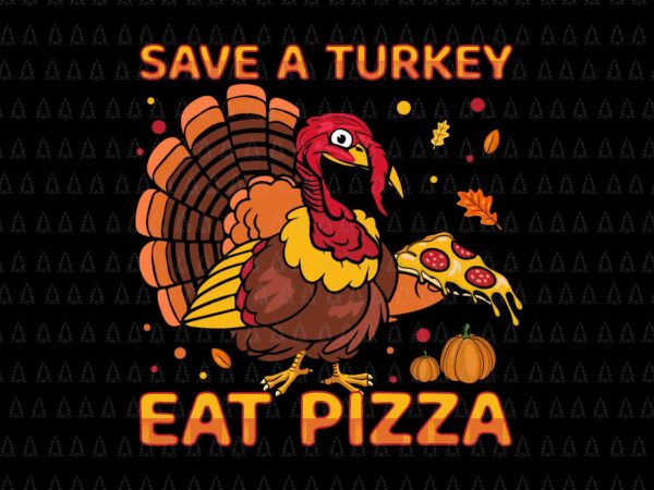 Save a turkey eat pizza svg, happy thanksgiving svg, turkey svg, turkey day svg, thanksgiving svg, thanksgiving turkey svg t shirt template vector