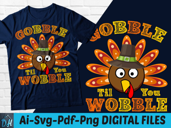 Gobble til you wobble t-shirt design, thanksgiving funny costume t-shirt, gobble til you wobbley svg, thanksgiving gobble costume t shirt, funny til turkey wobbley shirt, gobble turkey sweatshirts & hoodies