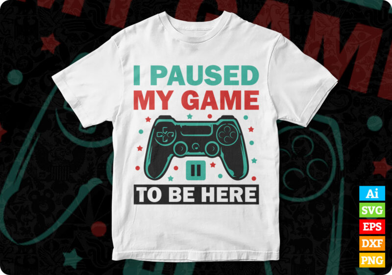 I paused my game to be here video games editable vector t-shirt design ...