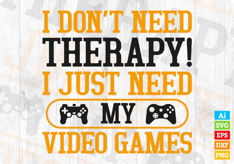 I don't need therapy I just need video games editable vector t-shirt ...