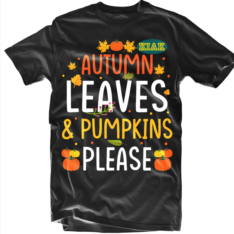 Autumn Leaves t shirt designs, Autumn Leaves svg, Autumn Pumpkins svg, Autumn svg, Autumns Quotes svg, Fall leaves svg, Fall quotes svg, Fall svg, Leaves Pumpkins svg, Pumpkins please svg,