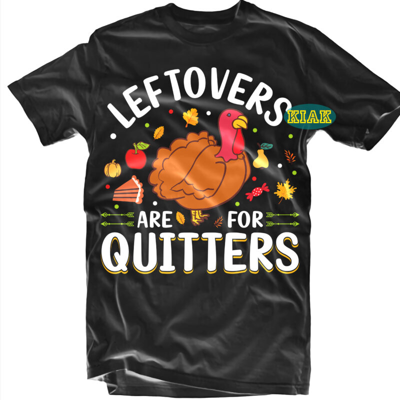 Leftovers Are For Quitters tshirt designs, Leftovers Are For Quitters Svg, Thanksgiving t shirt designs, Fall quotes Svg, Give Thanks Svg, Blessed Svg, Thanksgiving Svg, Turkey Thanksgiving, Turkey Day Svg,