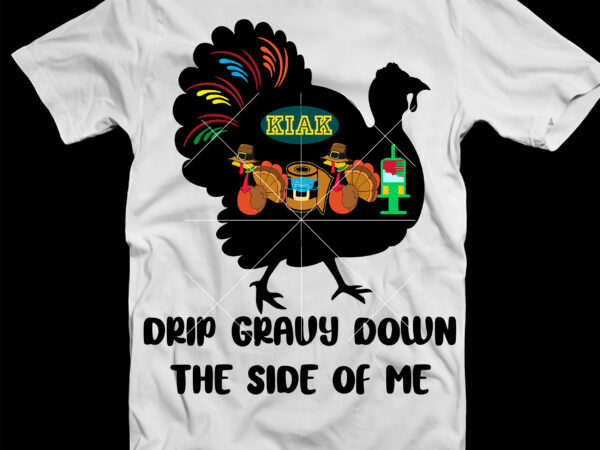 Drip gravy down the side of me t shirt template vector, drip gravy down the side of me svg, thanksgiving t shirt designs, thanksgiving 2021 svg, give thanks svg, blessed