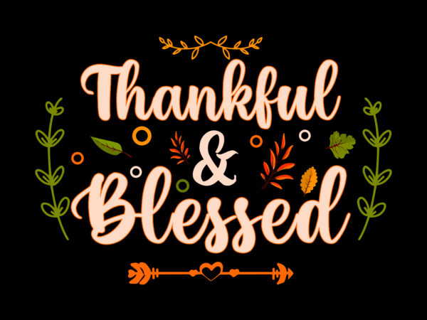 Thankful and blessed thanksgiving tshirt designs, thankful and blessed svg, thanksgiving t shirt designs, fall quotes svg, give thanks svg, blessed svg, thanksgiving svg, turkey thanksgiving, turkey day svg, thanksgiving