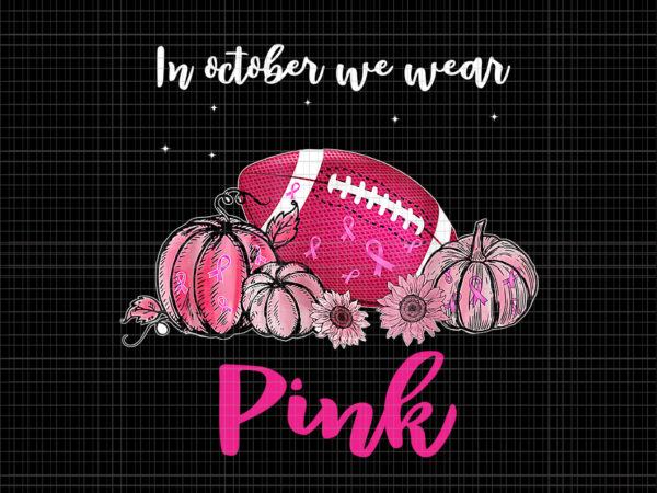 In october We Wear Pink Football Png, Breast Cancer Awareness Png, Pink  Cancer Warrior png, Pink Ribbon, Halloween Pumpkin, Pink Ribbon Png, Autumn  Png, Pink Football Png - Buy t-shirt designs