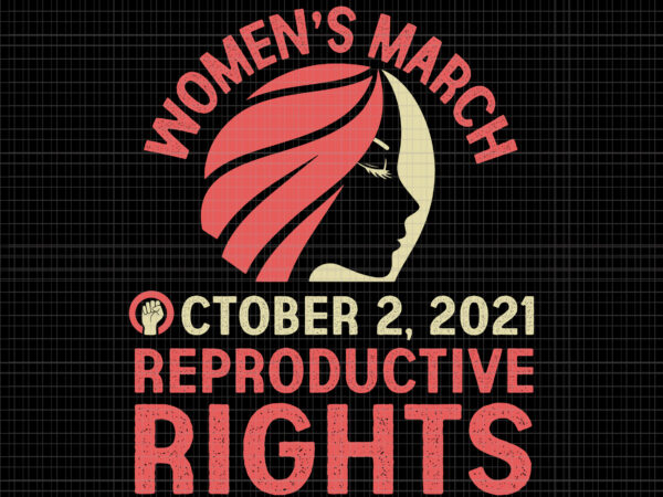 Women’s march for reproductive rights pro choice feminist svg, women’s march october 2021 svg, women’s march svg, women svg, march svg, funny women t shirt design for sale