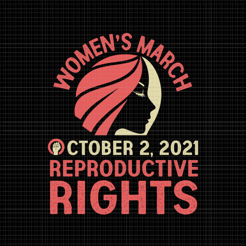 Women’s March For Reproductive Rights Pro Choice Feminist Svg, Women’s March October 2021 Svg, Women’s March Svg, Women Svg, March Svg, Funny Women