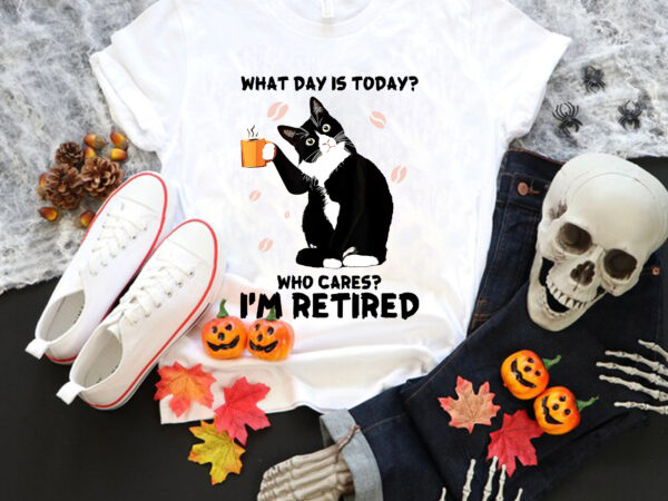 What day is today who cares i’m retired png, cat lover coffee png, cat png, black cat t shirt design for sale