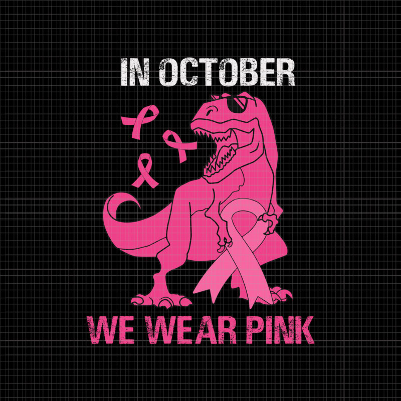 In October We Wear Pink T-rex Svg, Breast Cancer Awareness Svg, Breast Cancer Svg, Pink Ribbon Svg, Autumn Svg, Pink Dinosaur Svg, T-rex Svg