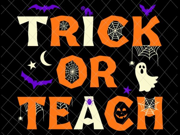 Trick or teach svg, teacher halloween svg, funny teacher quote svg, teacher life svg t shirt designs for sale