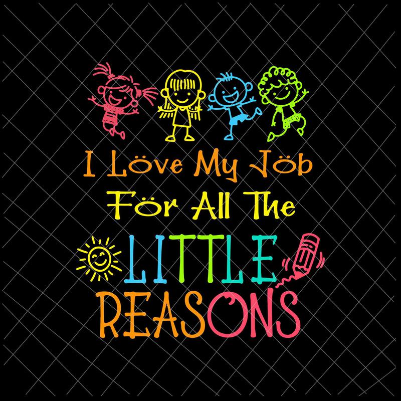 I Love My Job For All The Little Reasons Svg, Daycare Teacher Svg, Love ...