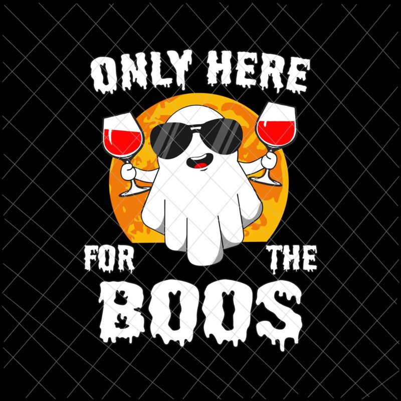 Only Here For The Boos Svg, Funny Halloween Cute Ghost Svg, Ghost Boss Svg, Halloween Svg