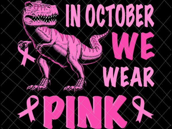 In october we wear pink dinosaur svg, breast cancer awareness svg, breast cancer svg, pink ribbon svg, autumn svg, pink dinosaur svg, dinosaur svg t shirt design for sale